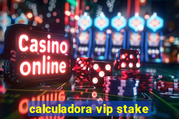 calculadora vip stake